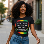 I Don’t Need A Relaxer My Hair Ain’t Stressed Out TShirt